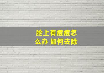 脸上有痘痘怎么办 如何去除